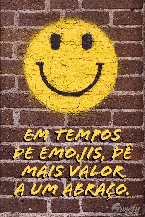 Em tempos de emojis, dê mais valor a um abraço.