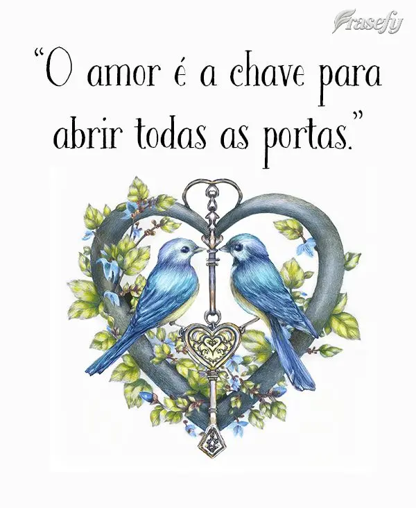  "O amor é a chave para abrir todas as portas."