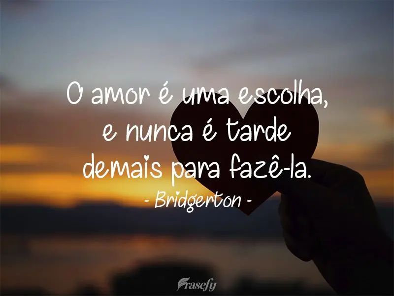 O amor é uma escolha, e nunca é tarde demais para fazê-la.  Bridgerton