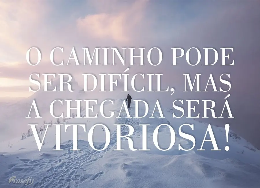 O caminho pode ser difícil, mas a chegada será vitoriosa!