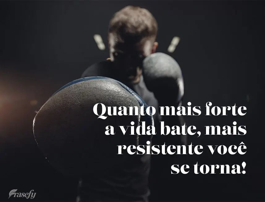 Quanto mais forte a vida bate, mais resistente você se torna!