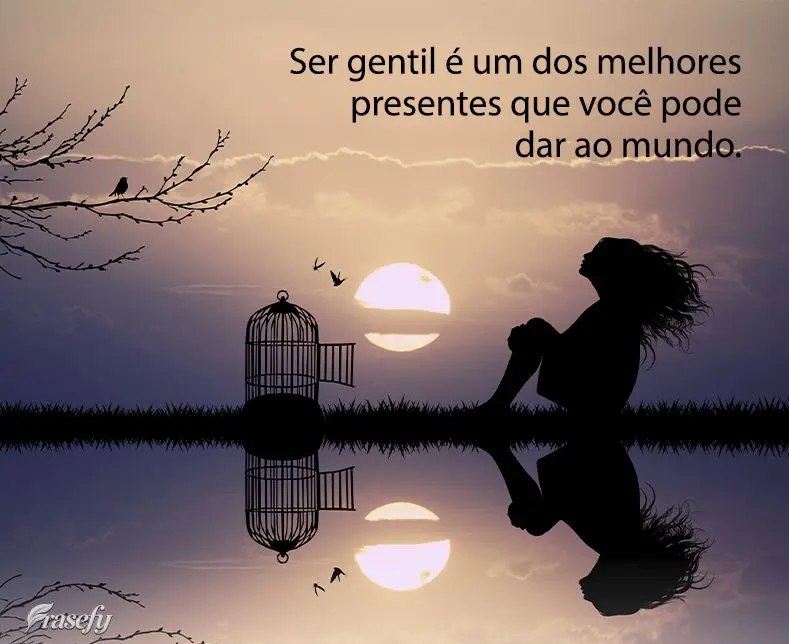 Ser gentil é um dos melhores presentes que você pode dar ao mundo.
