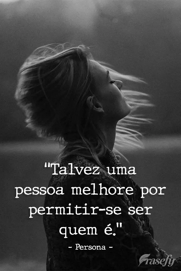 "Talvez uma pessoa melhore por permitir-se ser quem é." Persona