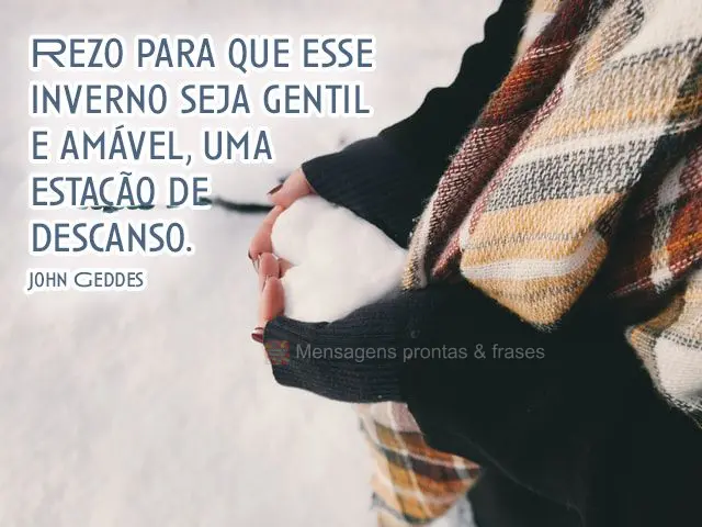 Rezo para que esse inverno seja gentil e amável, uma estação de descanso. John Geddes
 John Geddes