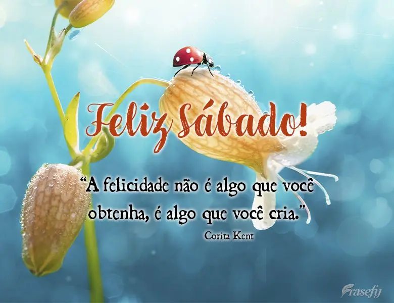 "A felicidade não é algo que você obtenha, é algo que você cria." Feliz Sábado! Corita Kent