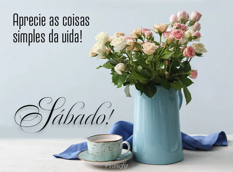 Aprecie as coisas simples da vida! Sábado