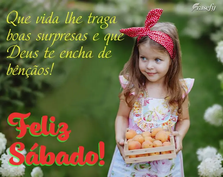 Que a vida lhe traga boas surpresas e que Deus te encha de bênçãos! Feliz Sábado!