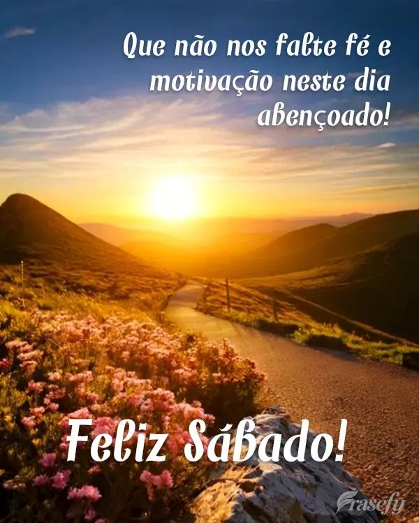 Que não nos falte fé e motivação neste dia abençoado! Feliz Sábado!