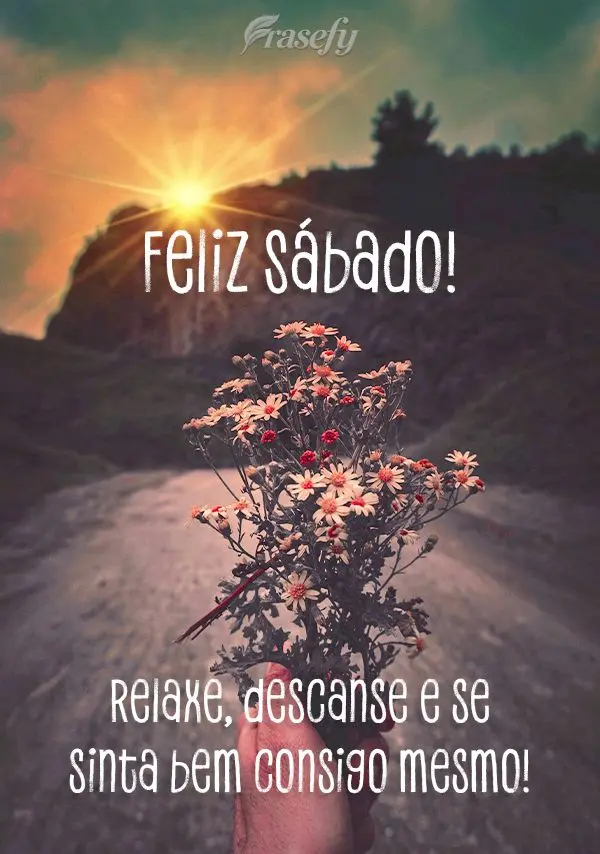 Relaxe, descanse e se sinta bem consigo mesmo! Feliz Sábado!