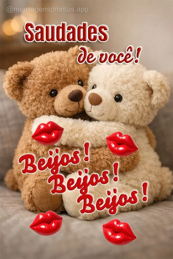 Saudades de você! Beijos! Beijos! Beijos!