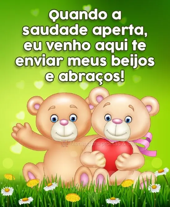 Quando a saudade aperta, eu venho aqui te enviar meus beijos e abraços!

