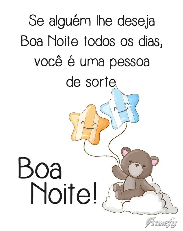 Se alguém lhe deseja Boa Noite todos os dias, você é uma pessoa de sorte.  Boa Noite!