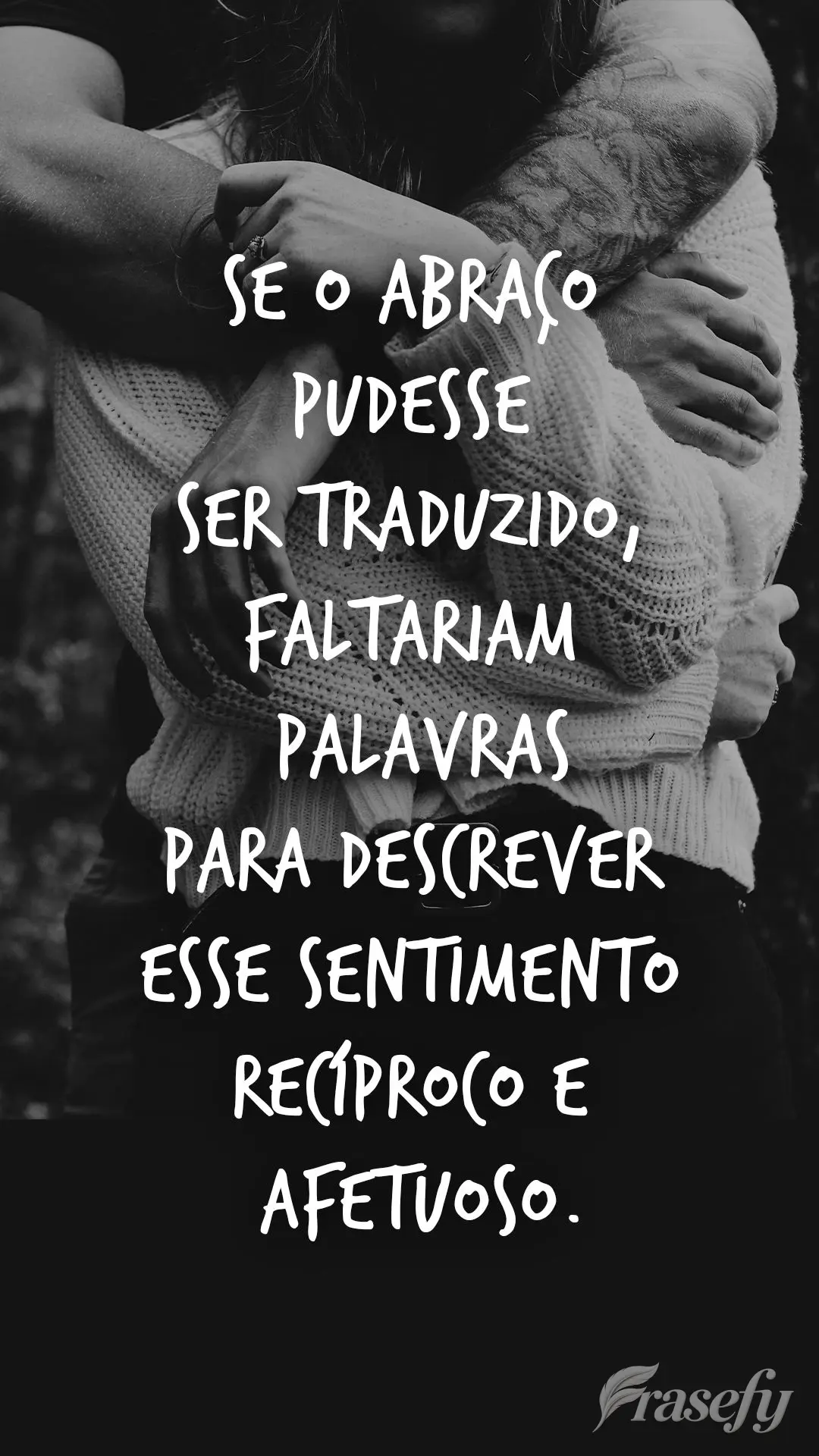 Se o abraço pudesse ser traduzido, faltariam palavras para descrever esse sentimento recíproco e afetuoso.