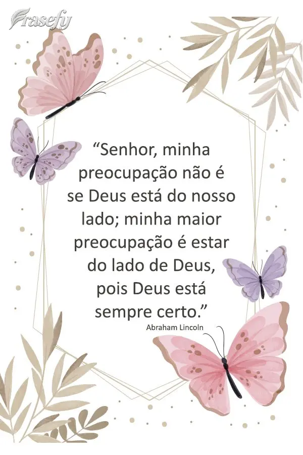 “Senhor, minha preocupação não é se Deus está do nosso lado; minha maior preocupação é estar do lado de Deus, pois Deus está sempre certo.” ...