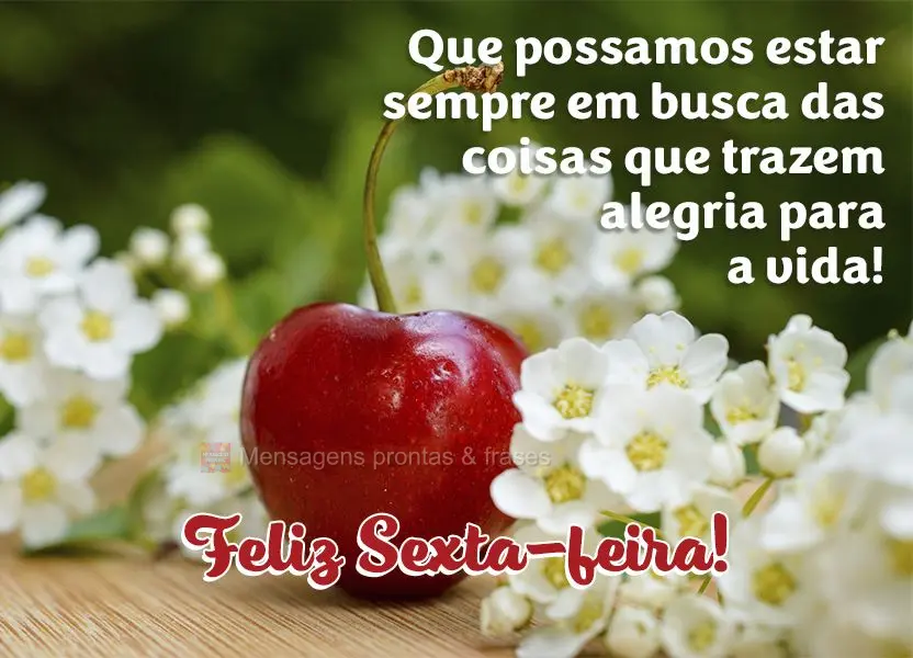 Que possamos estar sempre em busca das coisas que trazem alegria para a vida! Feliz Sexta-feira! 