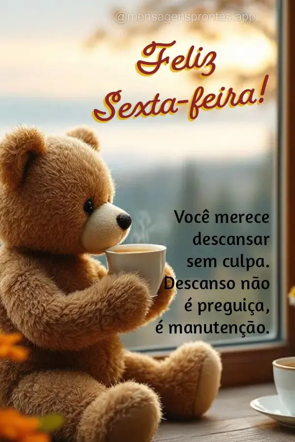 Você merece descansar sem culpa. Descanso não é preguiça, é manutenção. Feliz Sexta-feira!