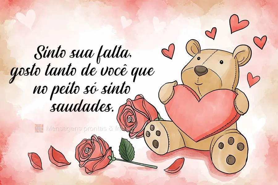Sinto sua falta, gosto tanto de você que no peito só sinto saudades.
