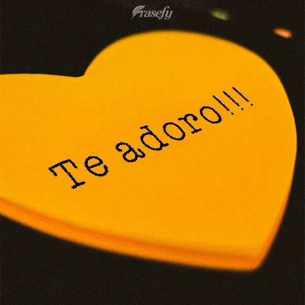 Te adoro!!!