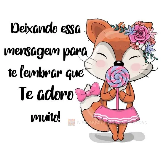 Deixando essa mensagem para te lembrar que 
 Te adoro muito!