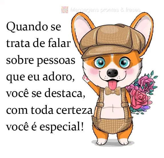 Quando se trata de falar sobre pessoas que eu adoro, você se destaca, com toda certeza você é especial!
