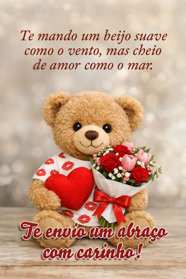 Te mando um beijo suave como o vento, mas cheio de amor como o mar. Te envio um abraço  com carinho!
