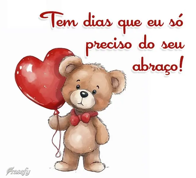Tem dias que eu só preciso do seu abraço!