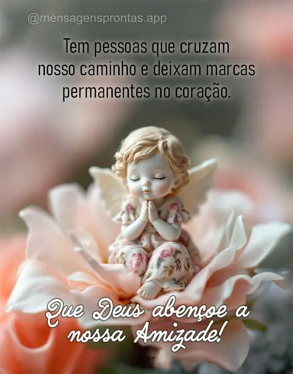 Tem pessoas que cruzam nosso caminho e deixam marcas permanentes no coração. Você é uma dessas pessoas. Que Deus abençoe a nossa amizade!