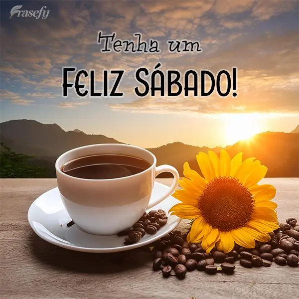Tenha um Feliz Sábado!