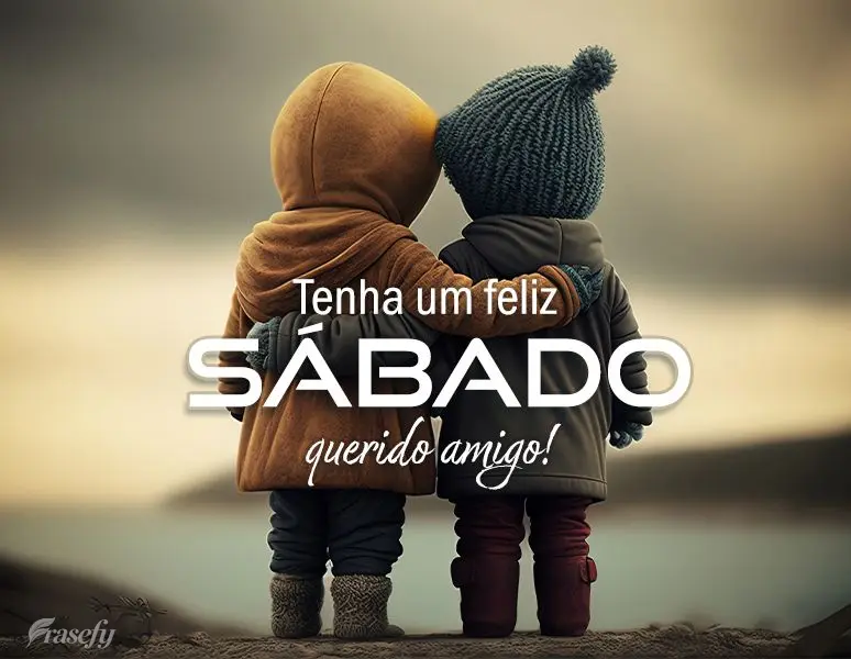 Tenha um feliz Sábado querido amigo!