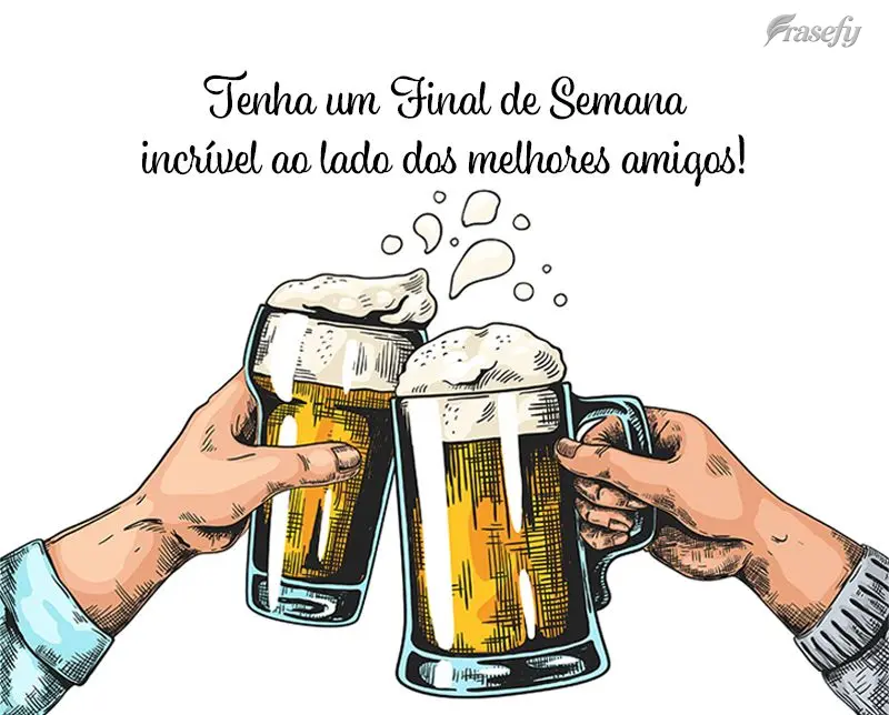 Tenha um Final de Semana incrível ao lado dos melhores amigos!