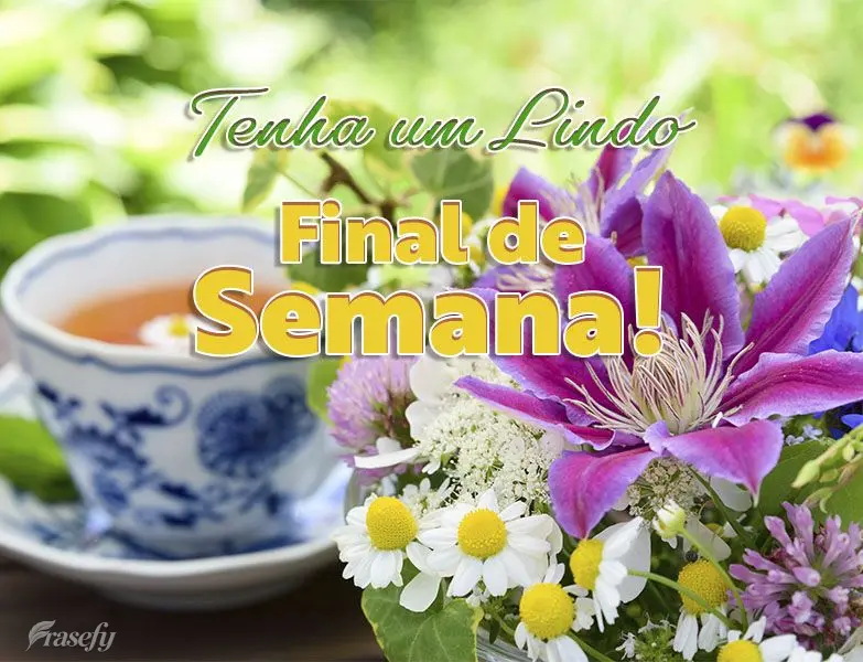 Tenha um Lindo Final de Semana!