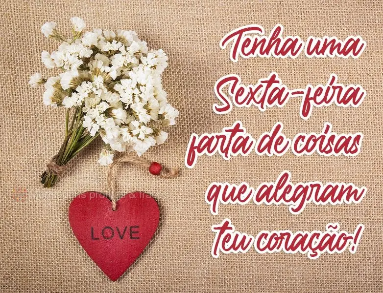 Tenha uma Sexta-feira farta de coisas que alegram teu coração!
