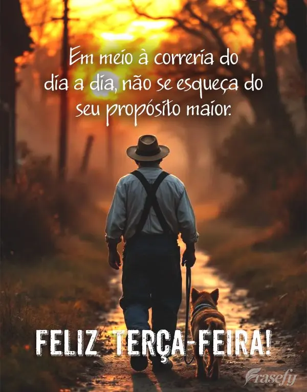 Em meio à correria do dia a dia, não se esqueça do seu propósito maior. Feliz Terça-feira!