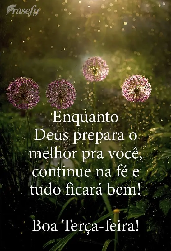 Enquanto Deus prepara o melhor pra você, continue na fé e tudo ficará bem! 
 Boa Terça-feira!