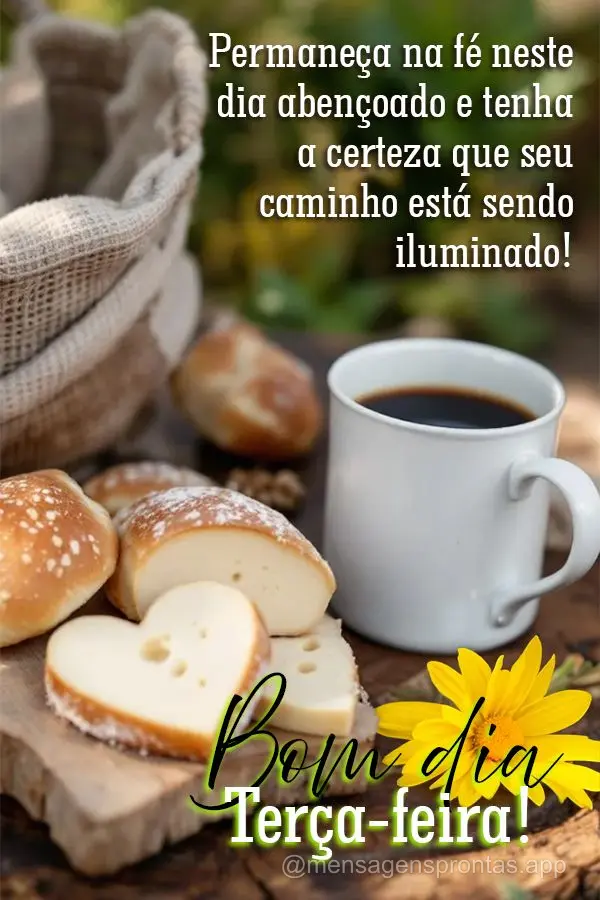 Permaneça na fé neste dia abençoado e tenha a certeza que seu caminho está sendo iluminado! Bom dia Terça-feira!