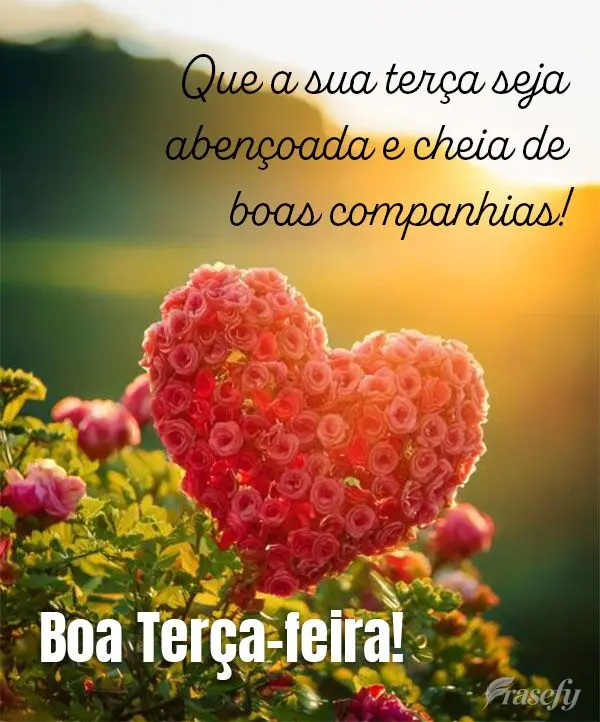 Que a sua terça seja abençoada e cheia de boas companhias! Boa Terça-feira!