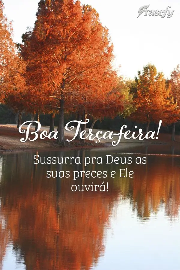 Sussurra pra Deus as suas preces e Ele ouvirá! Boa Terça-feira!