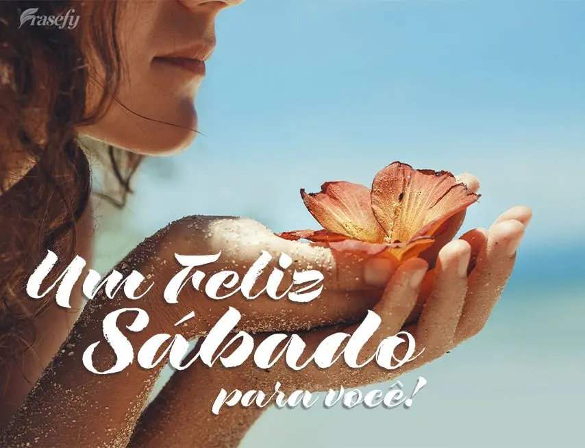 Um Feliz Sábado para você!
