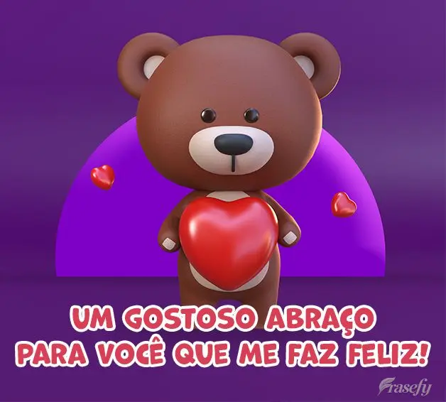 Um gostoso abraço para você que me faz feliz!