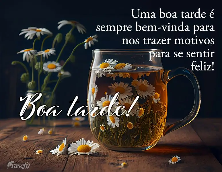 Uma boa tarde é sempre bem-vinda para nos trazer motivos para se sentir feliz! Boa tarde!