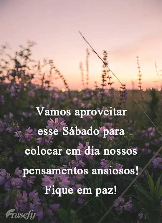 Vamos aproveitar esse Sábado para colocar em dia nossos pensamentos ansiosos! Fique em paz!
