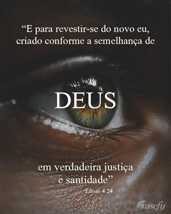 “E para revestir-se do novo eu, criado conforme a semelhança de Deus, em verdadeira justiça e santidade” Efésio 4:24
