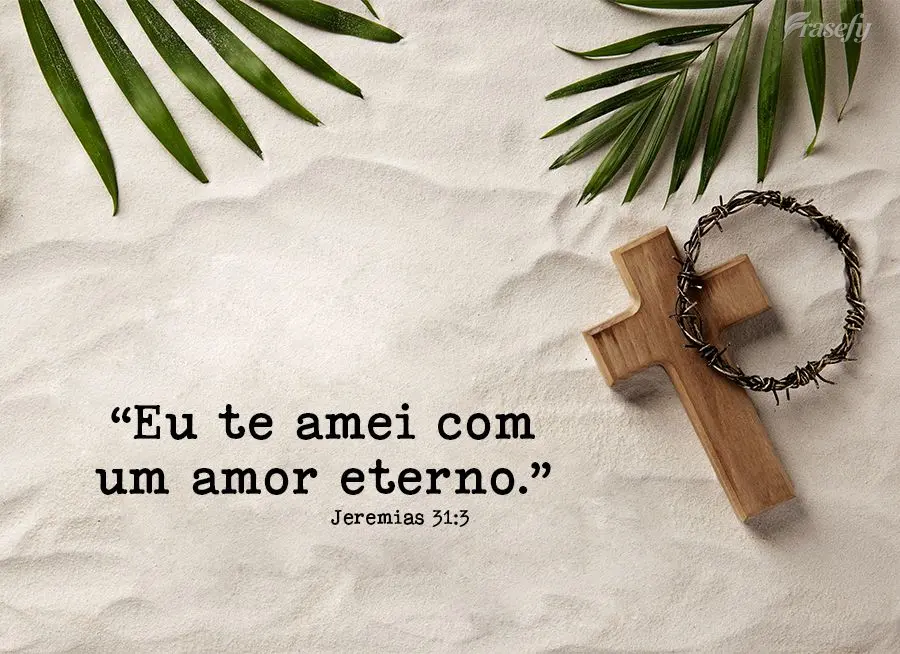 “Eu te amei com um amor eterno.” Jeremias 31,3