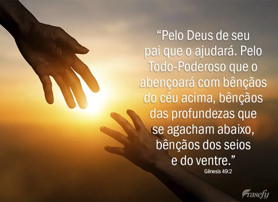 "Pelo Deus de seu pai, que ajuda você, o Todo-poderoso, que o abençoa com bênçãos dos altos céus, bênçãos das profundezas,
bênçãos da fertil...