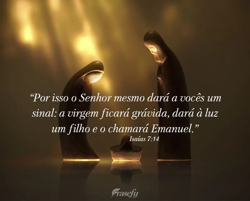 “Por isso o Senhor mesmo dará a vocês um sinal: a virgem ficará grávida, dará à luz um filho e o chamará Emanuel.” Isaías 7:14