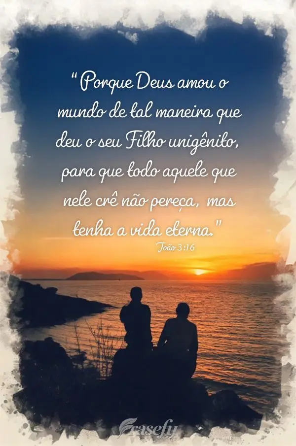 "Porque Deus amou o mundo de tal maneira que deu o seu Filho unigênito, para que todo aquele que nele crê não pereça, mas tenha a vida eterna." João...