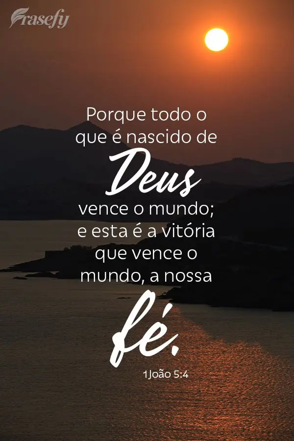 “Porque todo o que é nascido de Deus vence o mundo; e esta é a vitória que vence o mundo, a nossa fé.” 1João 5:4