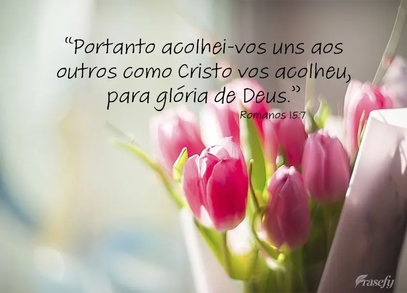 “Portanto acolhei-vos uns aos outros como Cristo vos acolheu, para glória de Deus.” Romanos 15:7