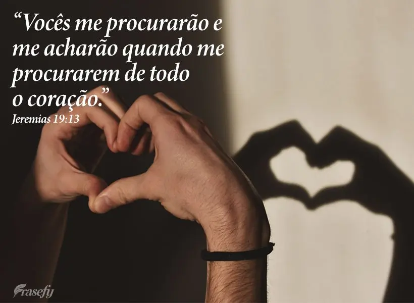 “Vocês me procurarão e me acharão quando me procurarem de todo o coração.” Jeremias 19:13